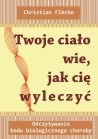 Twoje ciało wie jak cię uleczyć. Odczytywanie psychobiologicznego kodu choroby