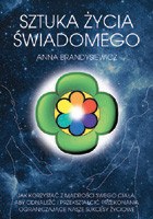 Sztuka życia świadomego. Jak korzystać z mądrości swego ciała, aby odnaleźć i przekształcić przekonania  ograniczające..